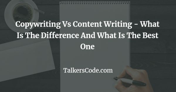 Copywriting Vs Content Writing - What Is The Difference And What Is The Best One