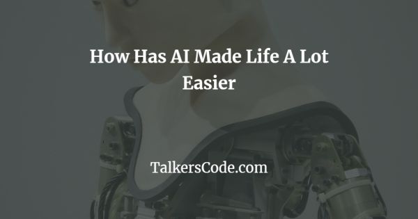 How Has AI Made Life A Lot Easier