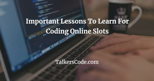 Important Lessons To Learn For Coding Online Slots
