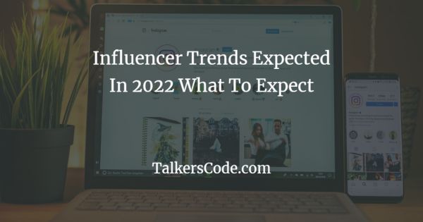 Influencer Trends Expected In 2022 What To Expect
