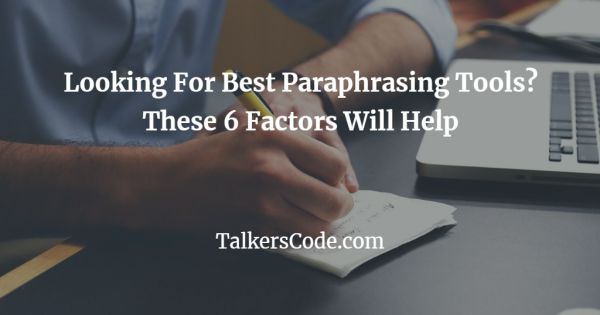 Looking For Best Paraphrasing Tools? These 6 Factors Will Help