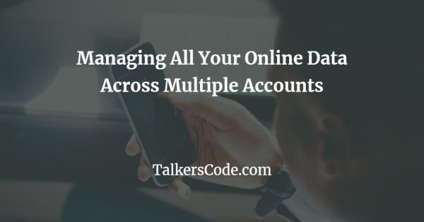 Managing All Your Online Data Across Multiple Accounts