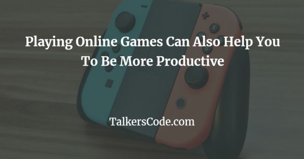 Playing Online Games Can Also Help You To Be More Productive