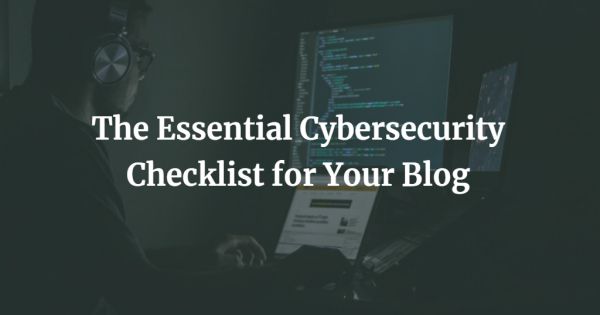 Staying Safe Online: The Essential Cybersecurity Checklist for Your Blog