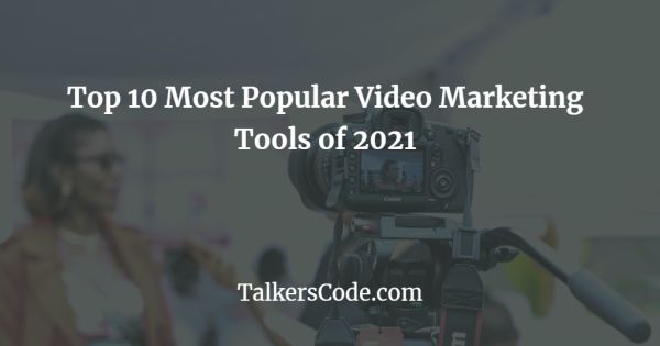 Top 10 Most Popular Video Marketing Tools of 2021