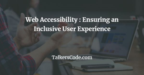 Web Accessibility : Ensuring an Inclusive User Experience