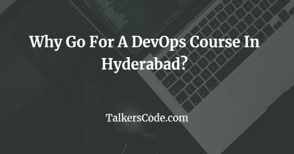 Why Go For A DevOps Course In Hyderabad?