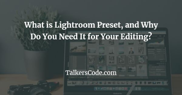 What is Lightroom Preset, and Why Do You Need It for Your Editing?