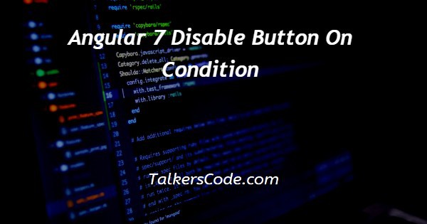 Angular 7 Disable Button On Condition