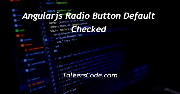Angularjs Radio Button Default Checked