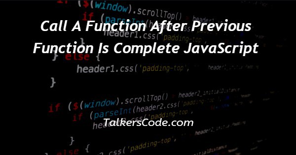 Call A Function After Previous Function Is Complete JavaScript