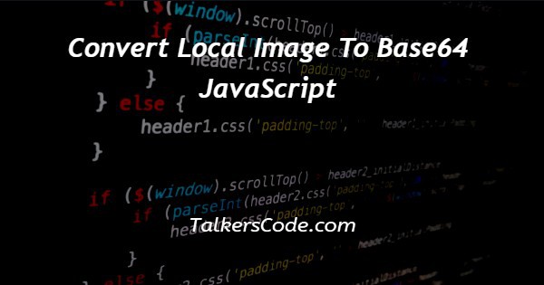Convert Local Image To Base64 JavaScript