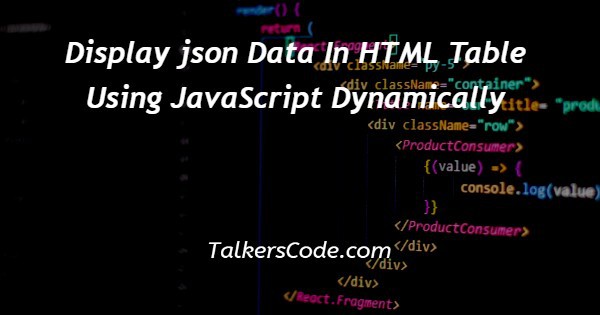 Display json Data In HTML Table Using JavaScript Dynamically