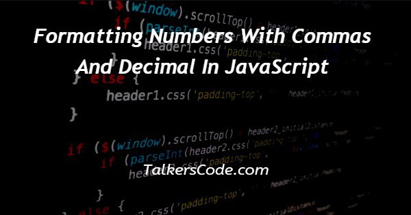 Formatting Numbers With Commas And Decimal In JavaScript