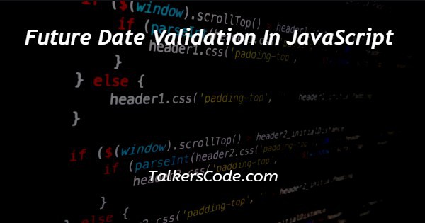 Future Date Validation In JavaScript