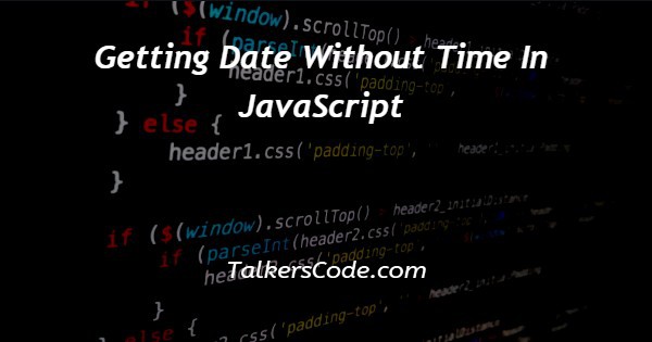 Getting Date Without Time In JavaScript