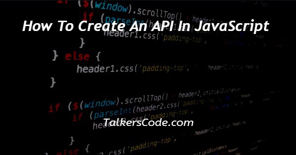 How To Create An API In JavaScript