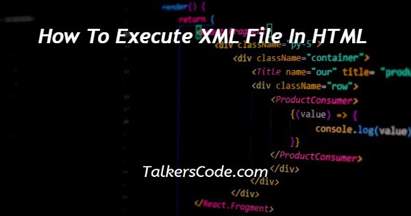 How To Execute XML File In HTML