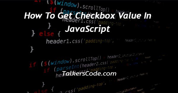 How To Get Checkbox Value In JavaScript