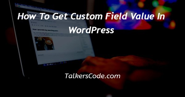 How To Get Custom Field Value In WordPress