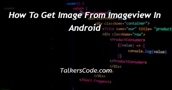How To Get Image From Imageview In Android