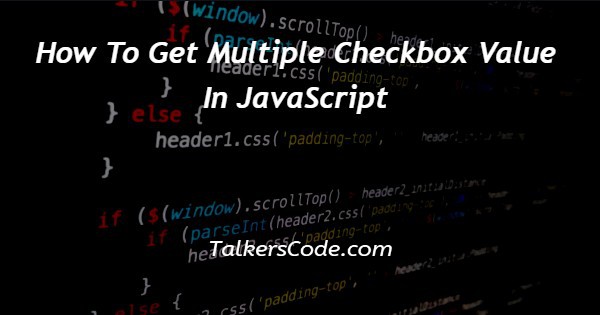 How To Get Multiple Checkbox Value In JavaScript