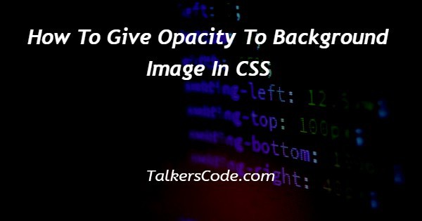 How To Give Opacity To Background Image In CSS