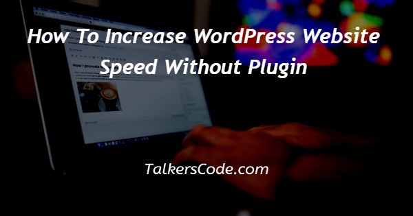 How To Increase WordPress Website Speed Without Plugin