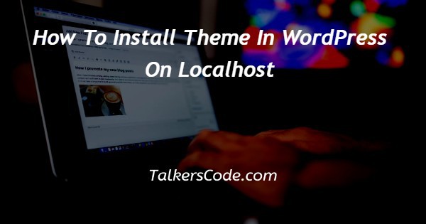 How To Install Theme In WordPress On Localhost