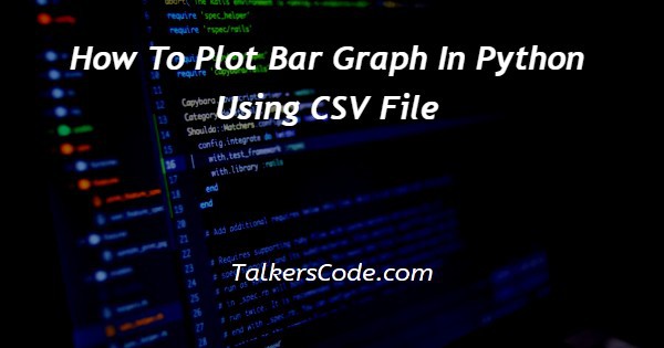 How To Plot Bar Graph In Python Using CSV File