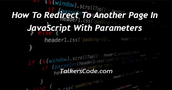 How To Redirect To Another Page In JavaScript With Parameters