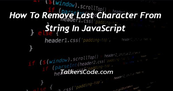 How To Remove Last Character From String In JavaScript