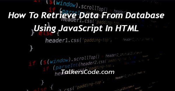 How To Retrieve Data From Database Using JavaScript In HTML
