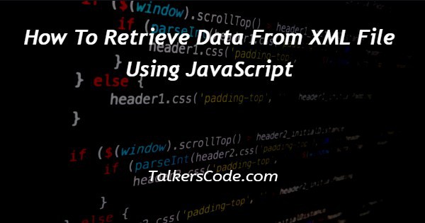 How To Retrieve Data From XML File Using JavaScript