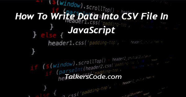 How To Write Data Into CSV File In JavaScript