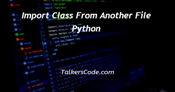 Import Class From Another File Python