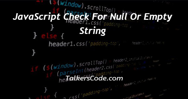 JavaScript Check For Null Or Empty String