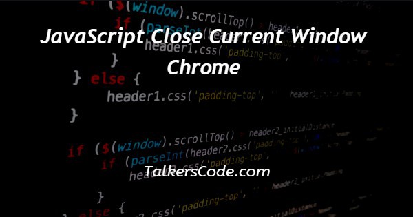 JavaScript Close Current Window Chrome