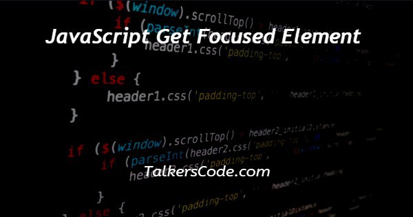 JavaScript Get Focused Element