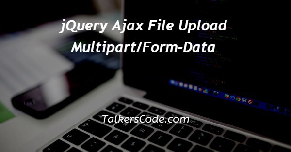 jQuery Ajax File Upload Multipart/Form-Data