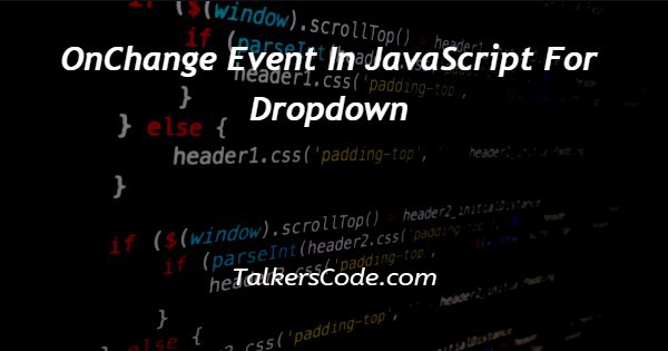 OnChange Event In JavaScript For Dropdown