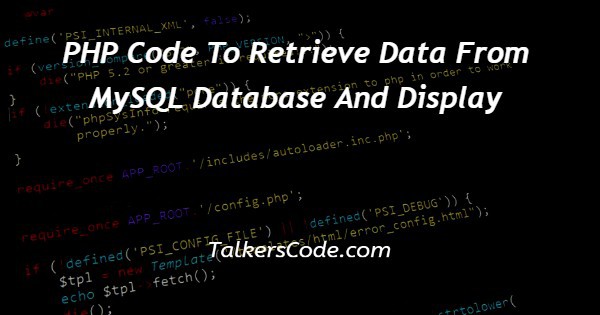 PHP Code To Retrieve Data From MySQL Database And Display