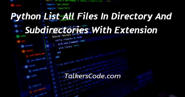 Python List All Files In Directory And Subdirectories With Extension