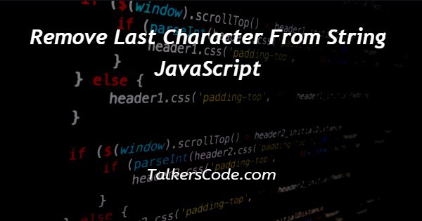 Remove Last Character From String JavaScript