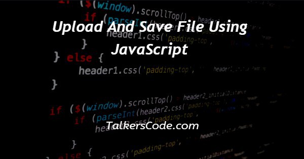 Upload And Save File Using JavaScript