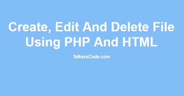 Create, Edit And Delete File Using PHP And HTML