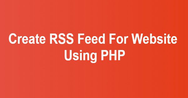 Create RSS Feed For Website Using PHP