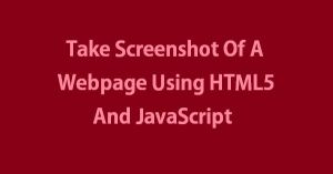 Take Screenshot Of A Webpage Using HTML5 And JavaScript